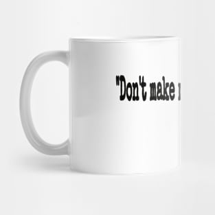 "Don't Make Me Repeat Myself." ~ History - Black - Front Mug